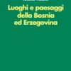 Luoghi e paesaggi della Bosnia ed Erzegovina