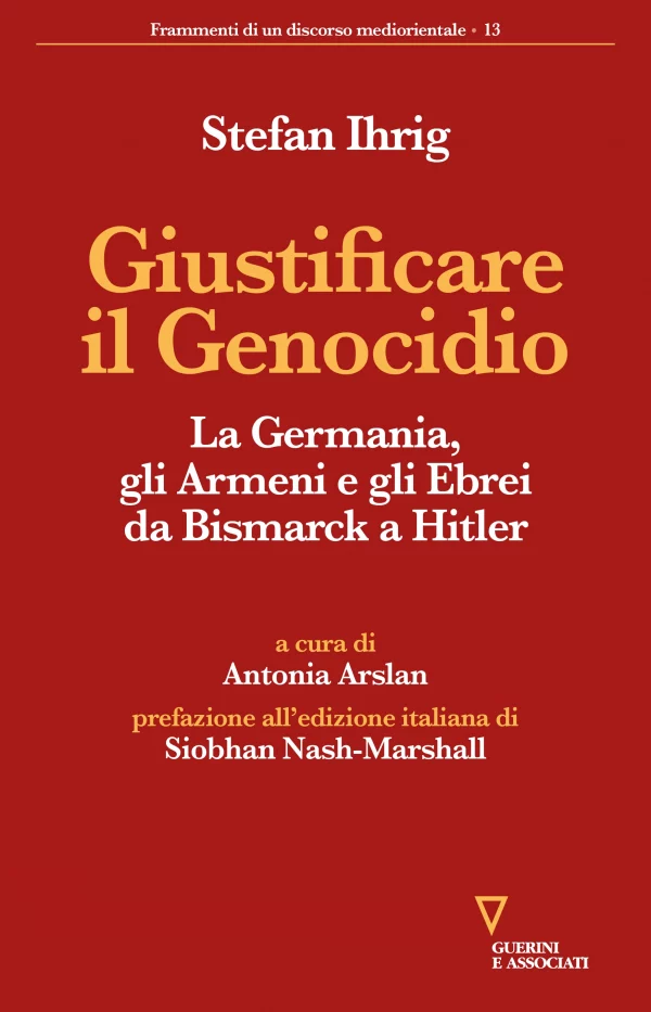 S. Ihrig, Giustificare il Genocidio, a cura di Antonio Arslan, Guerini e Associati, 2023