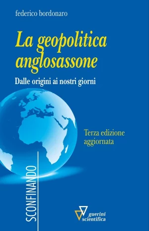 F. Bordonaro, La geopolitica anglosassone, terza edizione aggiornata, Guerini Scientifica, 2023