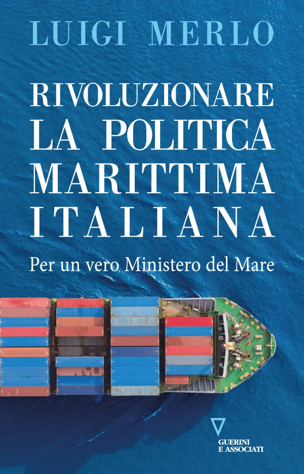 L. Merlo, Rivoluzionare la politica marittima italiana, Guerini e Associati, 2023
