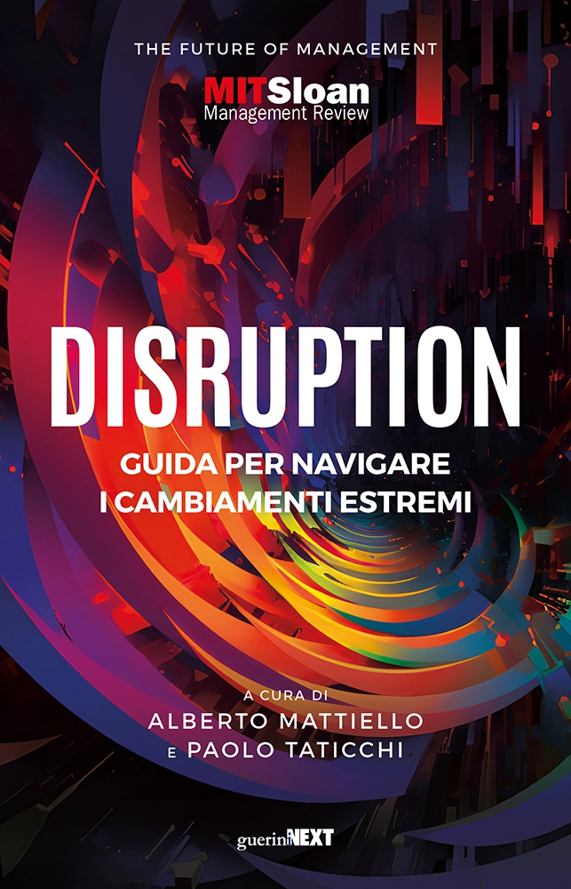 Disruption. Guida per navigare i cambiamenti estremi, a cura di Alberto Mattiello e Paolo Taticchi,                                                         Guerini Next, 2023