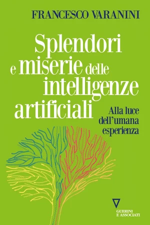 Copertina di: Splendori e miserie delle intelligenze artificiali, Francesco Varanini, Guerini e Associati 2024